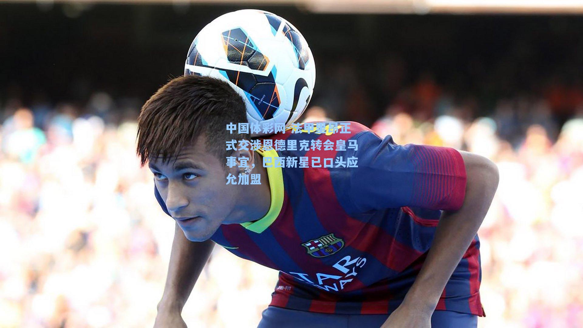 法甲里昂正式交涉恩德里克转会皇马事宜，巴西新星已口头应允加盟