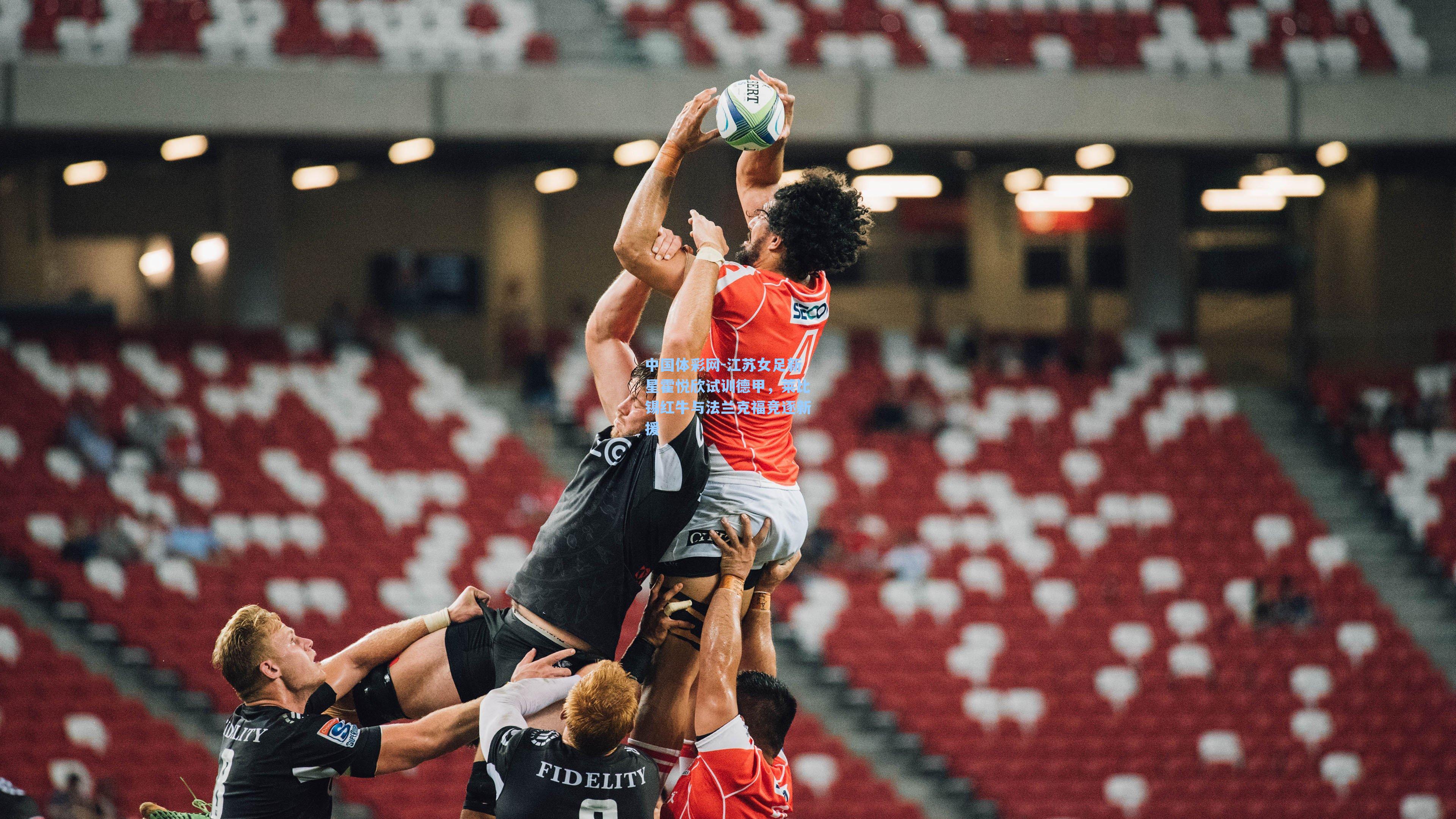 江苏女足新星霍悦欣试训德甲,莱比锡红牛与法兰克福竞逐新援