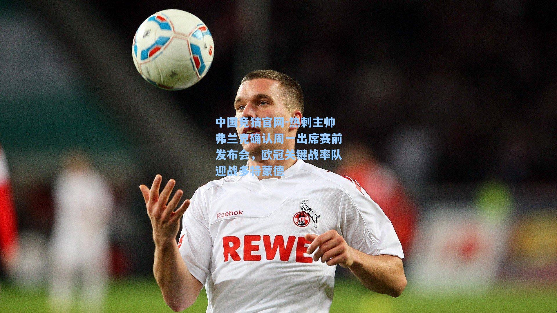 中国竞猜官网-热刺主帅弗兰克确认周一出席赛前发布会，欧冠关键战率队迎战多特蒙德