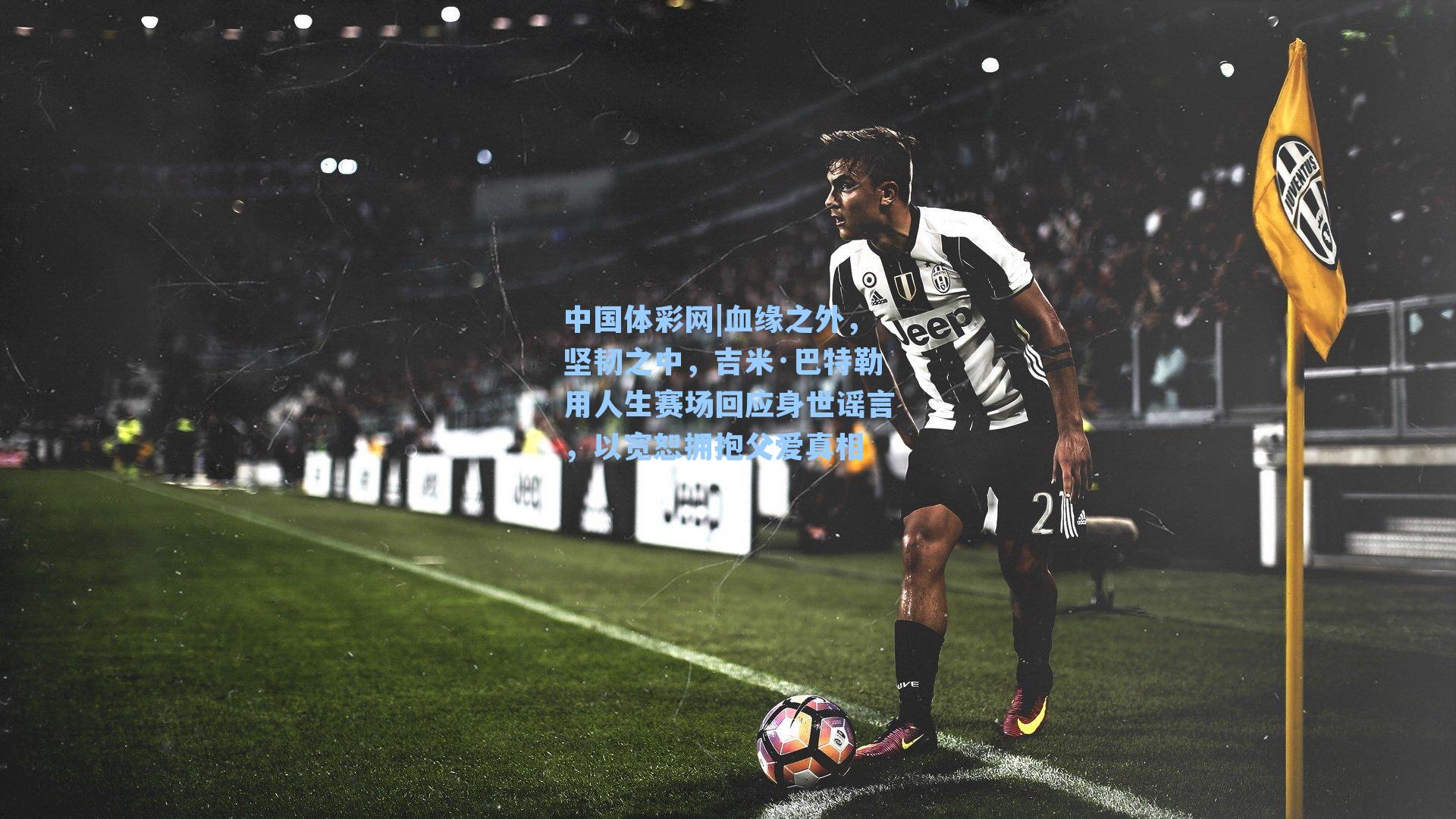 中国体彩网|血缘之外，坚韧之中，吉米·巴特勒用人生赛场回应身世谣言，以宽恕拥抱父爱真相