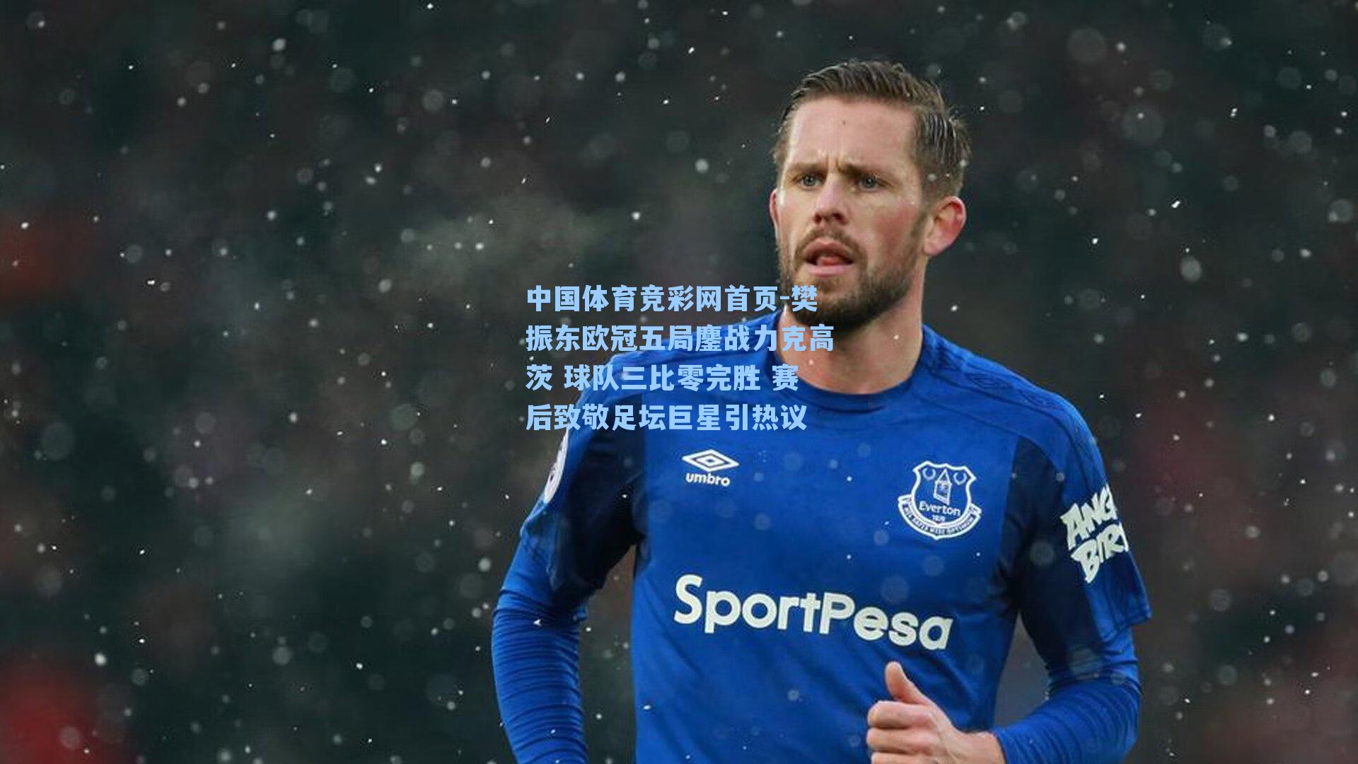 樊振东欧冠五局鏖战力克高茨 球队三比零完胜 赛后致敬足坛巨星引热议